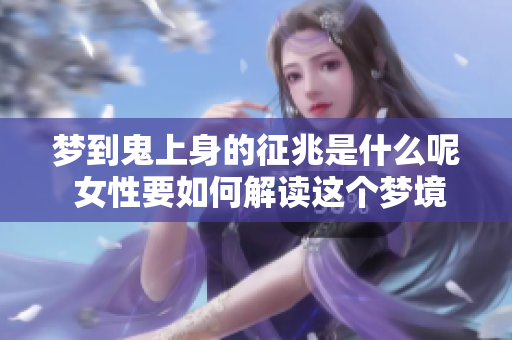 梦到鬼上身的征兆是什么呢 女性要如何解读这个梦境呢