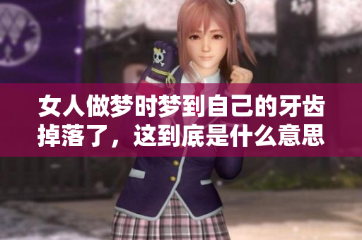 女人做梦时梦到自己的牙齿掉落了，这到底是什么意思呢