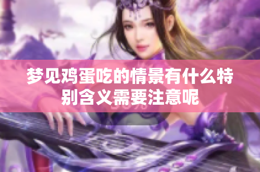 梦见鸡蛋吃的情景有什么特别含义需要注意呢