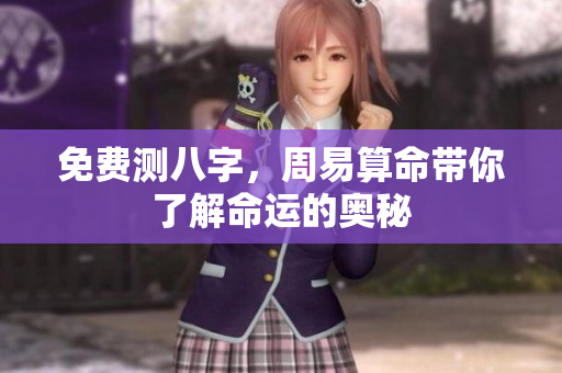 免费测八字，周易算命带你了解命运的奥秘