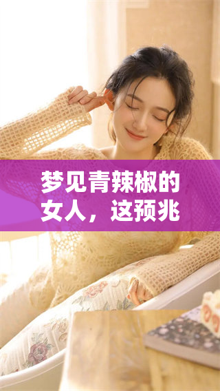 梦见青辣椒的女人，这预兆到底意味着什么呢