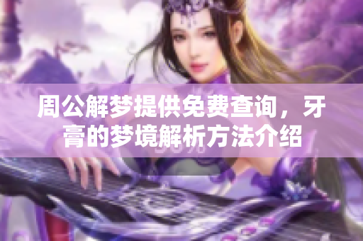 周公解梦提供免费查询，牙膏的梦境解析方法介绍