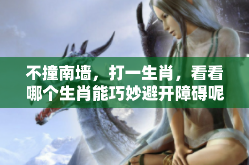 不撞南墙，打一生肖，看看哪个生肖能巧妙避开障碍呢