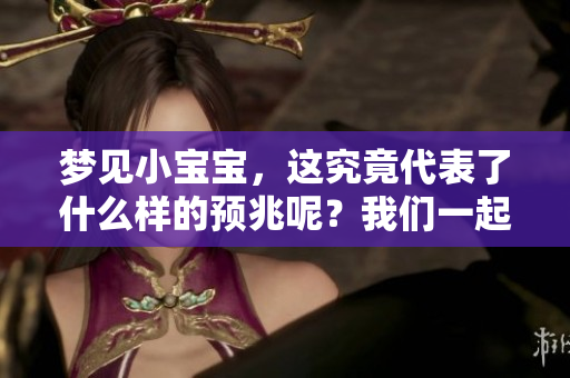 梦见小宝宝，这究竟代表了什么样的预兆呢？我们一起来探讨一下。