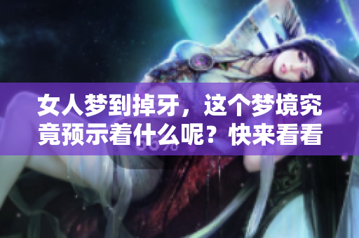 女人梦到掉牙，这个梦境究竟预示着什么呢？快来看看你的解读吧！