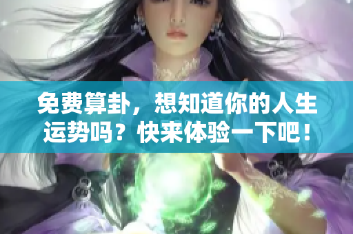 免费算卦，想知道你的人生运势吗？快来体验一下吧！