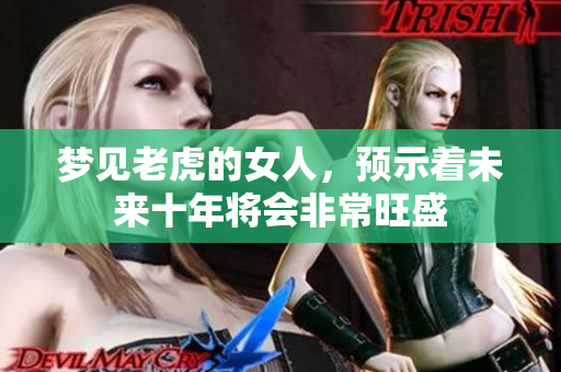 梦见老虎的女人，预示着未来十年将会非常旺盛