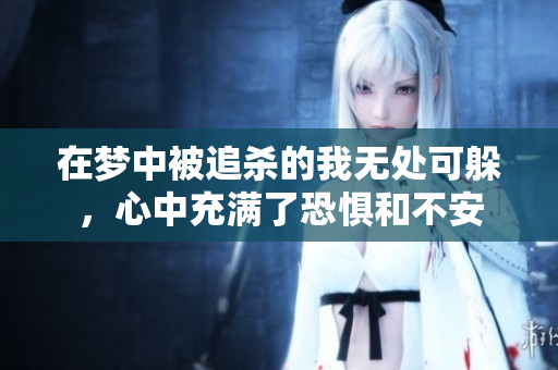 在梦中被追杀的我无处可躲，心中充满了恐惧和不安