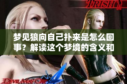 梦见狼向自己扑来是怎么回事？解读这个梦境的含义和象征。