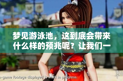 梦见游泳池，这到底会带来什么样的预兆呢？让我们一起探讨一下。