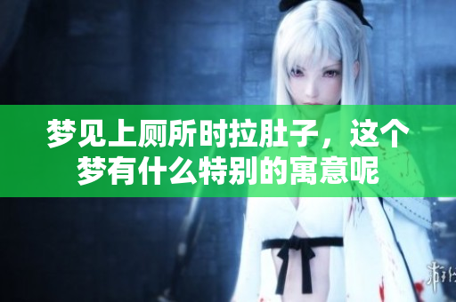 梦见上厕所时拉肚子，这个梦有什么特别的寓意呢