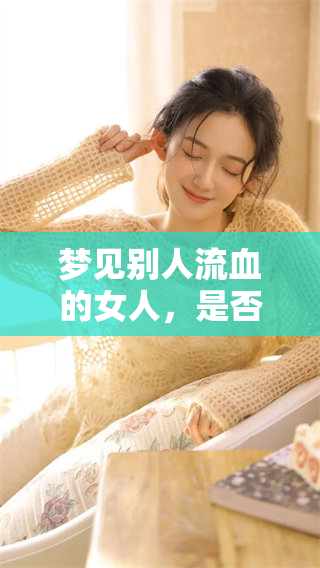 梦见别人流血的女人，是否暗示着什么潜在的情感或心理状态呢
