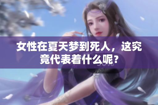 女性在夏天梦到死人，这究竟代表着什么呢？