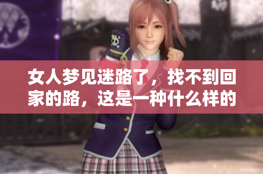 女人梦见迷路了，找不到回家的路，这是一种什么样的寓意呢