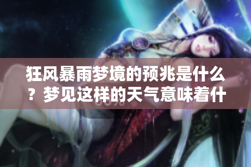 狂风暴雨梦境的预兆是什么？梦见这样的天气意味着什么呢？