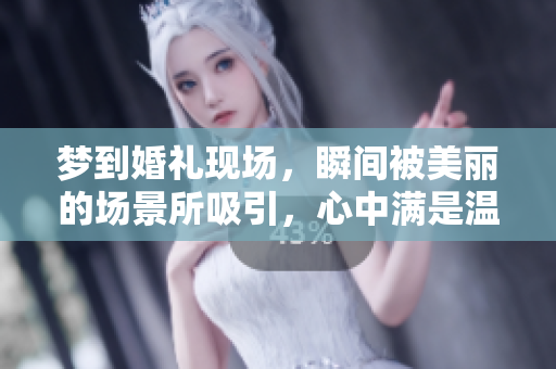 梦到婚礼现场，瞬间被美丽的场景所吸引，心中满是温暖与期待。