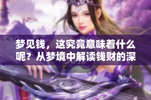 梦见钱，这究竟意味着什么呢？从梦境中解读钱财的深层含义。