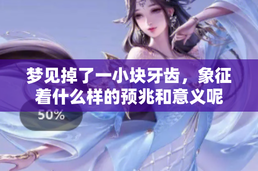 梦见掉了一小块牙齿，象征着什么样的预兆和意义呢