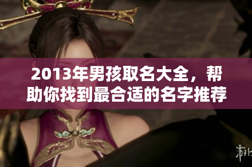 2013年男孩取名大全，帮助你找到最合适的名字推荐