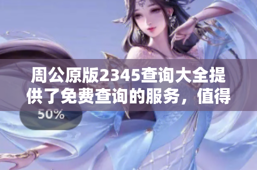 周公原版2345查询大全提供了免费查询的服务，值得大家使用！