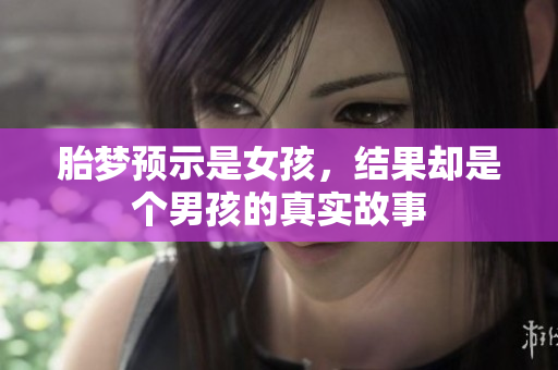 胎梦预示是女孩，结果却是个男孩的真实故事