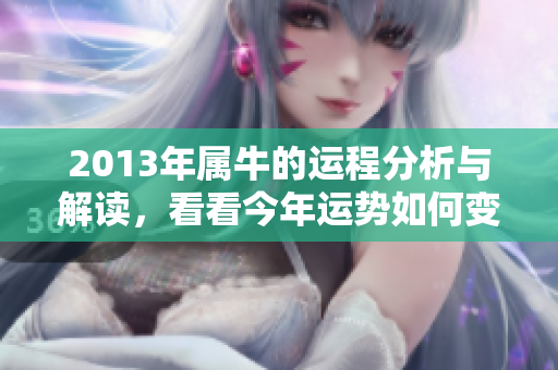 2013年属牛的运程分析与解读，看看今年运势如何变化