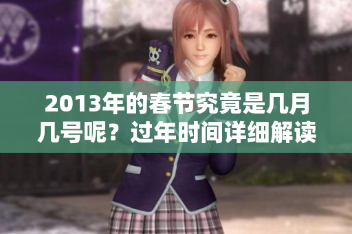 2013年的春节究竟是几月几号呢？过年时间详细解读来啦！