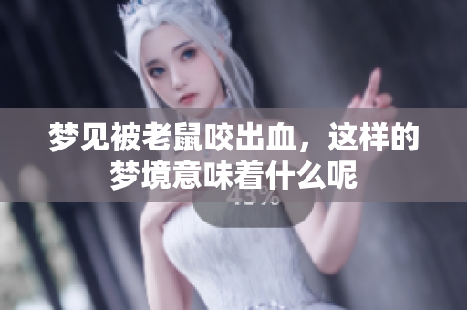 梦见被老鼠咬出血，这样的梦境意味着什么呢