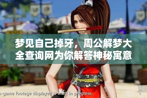 梦见自己掉牙，周公解梦大全查询网为你解答神秘寓意