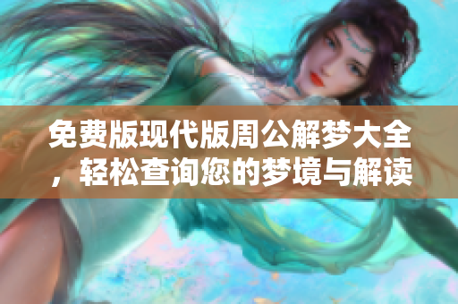 免费版现代版周公解梦大全，轻松查询您的梦境与解读