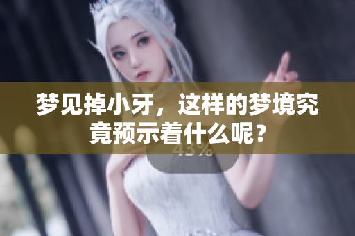 梦见掉小牙，这样的梦境究竟预示着什么呢？