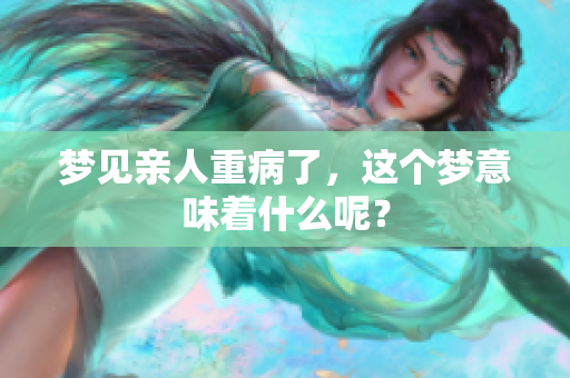 梦见亲人重病了，这个梦意味着什么呢？