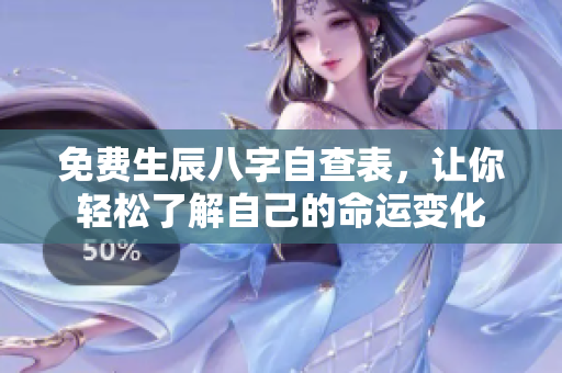 免费生辰八字自查表，让你轻松了解自己的命运变化