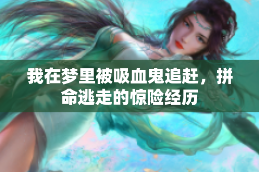 我在梦里被吸血鬼追赶，拼命逃走的惊险经历