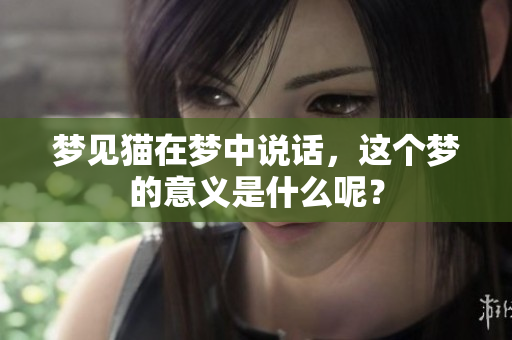 梦见猫在梦中说话，这个梦的意义是什么呢？