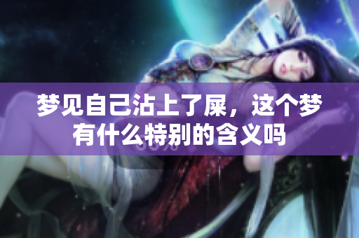 梦见自己沾上了屎，这个梦有什么特别的含义吗