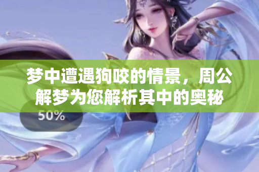 梦中遭遇狗咬的情景，周公解梦为您解析其中的奥秘