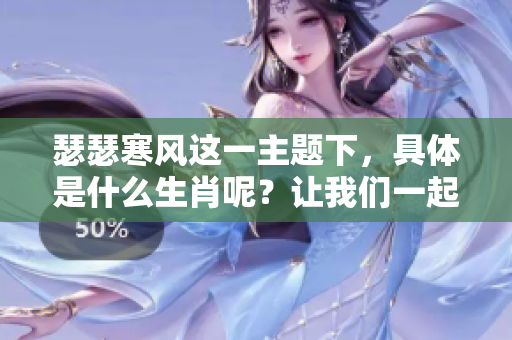 瑟瑟寒风这一主题下，具体是什么生肖呢？让我们一起来探索一下。