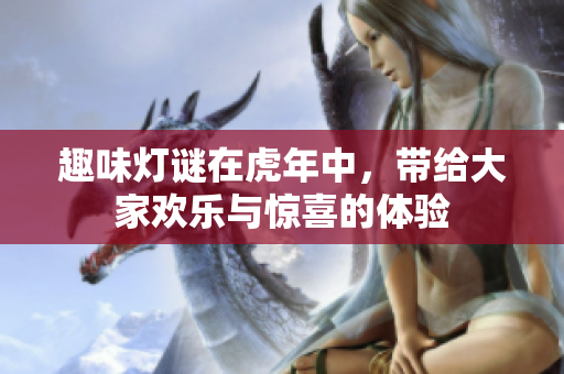 趣味灯谜在虎年中，带给大家欢乐与惊喜的体验