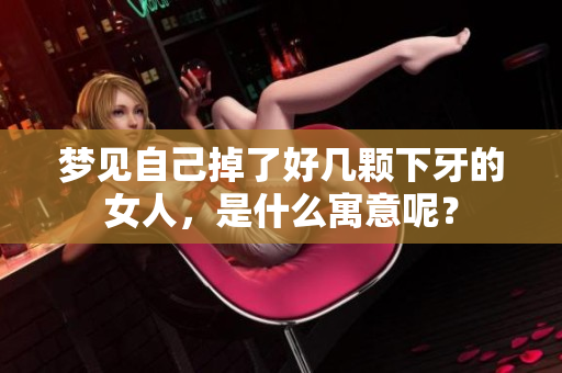 梦见自己掉了好几颗下牙的女人，是什么寓意呢？