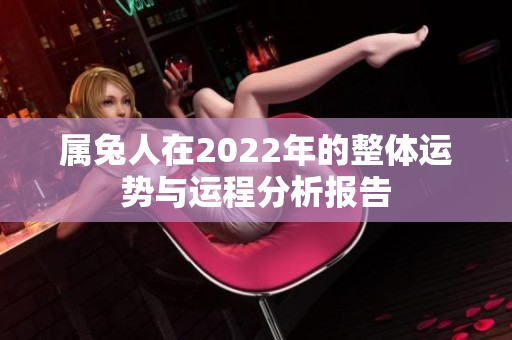属兔人在2022年的整体运势与运程分析报告