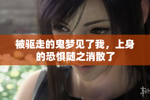 被驱走的鬼梦见了我，上身的恐惧随之消散了