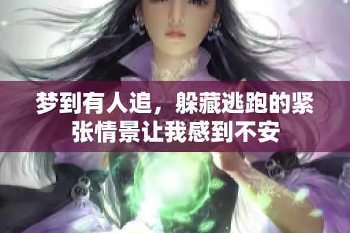 梦到有人追，躲藏逃跑的紧张情景让我感到不安