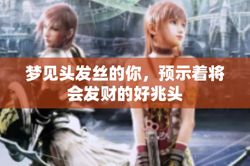 梦见头发丝的你，预示着将会发财的好兆头