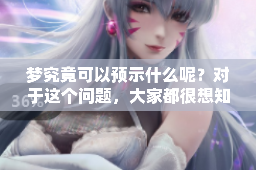梦究竟可以预示什么呢？对于这个问题，大家都很想知道。