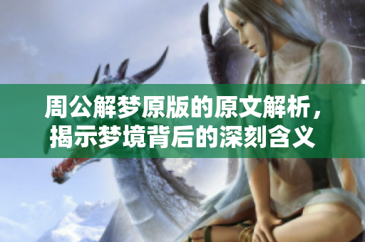 周公解梦原版的原文解析，揭示梦境背后的深刻含义