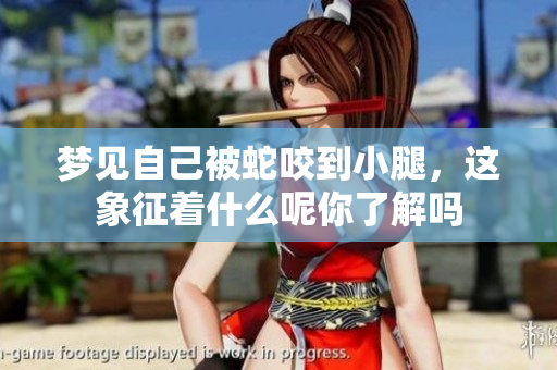 梦见自己被蛇咬到小腿，这象征着什么呢你了解吗