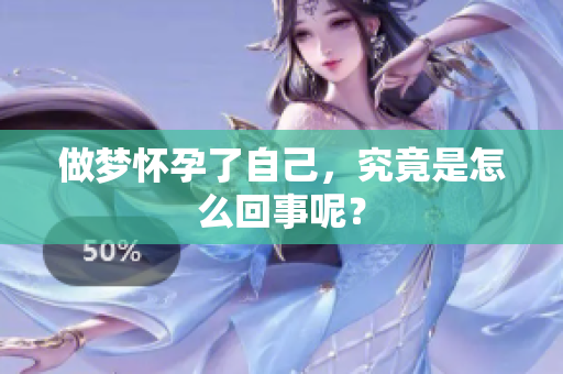做梦怀孕了自己，究竟是怎么回事呢？