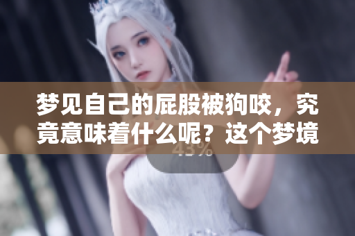 梦见自己的**被狗咬，究竟意味着什么呢？这个梦境背后有什么深意呢？