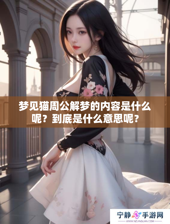梦见猫周公解梦的内容是什么呢？到底是什么意思呢？